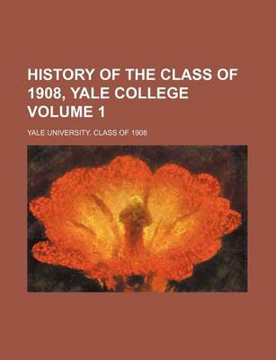 Book cover for History of the Class of 1908, Yale College Volume 1