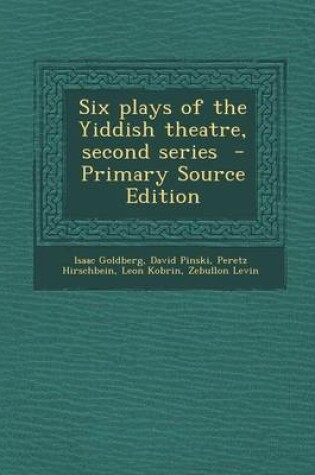 Cover of Six Plays of the Yiddish Theatre, Second Series - Primary Source Edition