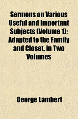 Cover of Sermons on Various Useful and Important Subjects (Volume 1); Adapted to the Family and Closet, in Two Volumes