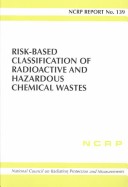 Cover of Risk-Based Classification of Radioactive and Hazardous Chemical Wastes