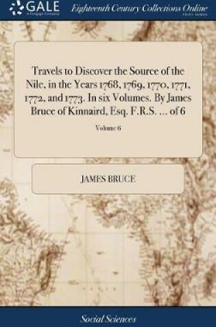 Cover of Travels to Discover the Source of the Nile, in the Years 1768, 1769, 1770, 1771, 1772, and 1773. In six Volumes. By James Bruce of Kinnaird, Esq. F.R.S. ... of 6; Volume 6