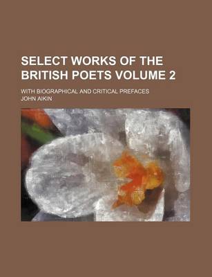 Book cover for Select Works of the British Poets Volume 2; With Biographical and Critical Prefaces