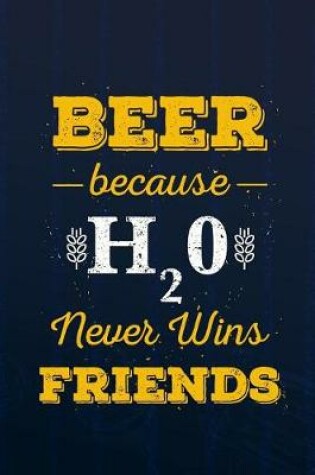 Cover of Beer Beause H20 Never Wins Friends