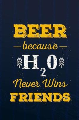 Book cover for Beer Beause H20 Never Wins Friends