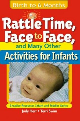 Cover of Rattle Time, Face to Face, & Many Other Activities for Infants : Birth  to 6 Months