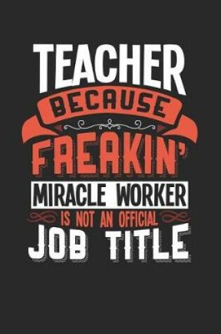 Cover of Teacher Because Freakin' Miracle Worker Is Not an Official Job Title