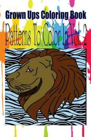 Cover of Grown Ups Coloring Book Patterns To Color In Vol. 2