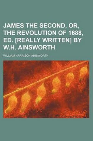 Cover of James the Second, Or, the Revolution of 1688, Ed. [Really Written] by W.H. Ainsworth