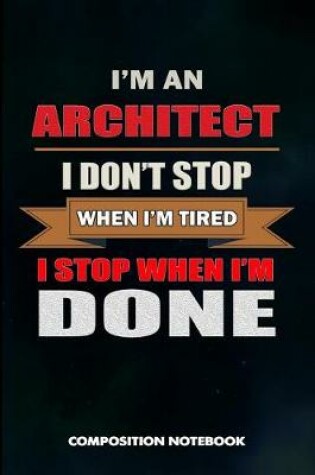 Cover of I Am an Architect I Don't Stop When I Am Tired I Stop When I Am Done