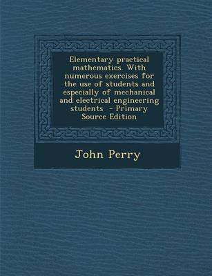 Book cover for Elementary Practical Mathematics. with Numerous Exercises for the Use of Students and Especially of Mechanical and Electrical Engineering Students