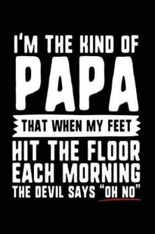 Cover of I'm The Kind Of Papa That When My Feet Hit The Floor Each Morning The Devil Says "Oh No"