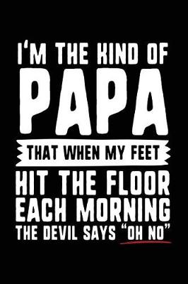 Book cover for I'm The Kind Of Papa That When My Feet Hit The Floor Each Morning The Devil Says "Oh No"