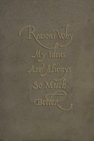 Cover of Reasons Why My Ideas Are Always So Much Better
