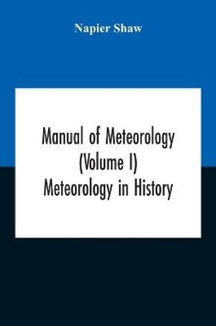 Cover of Manual Of Meteorology (Volume I) Meteorology In History