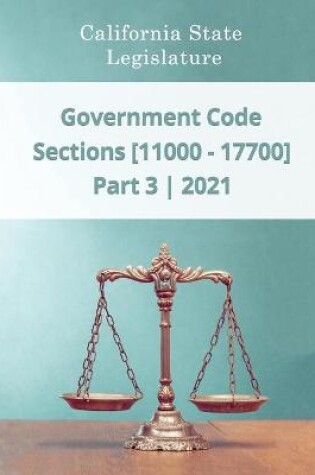 Cover of Government Code 2021 - Part 3 - Sections [11000 - 17700]