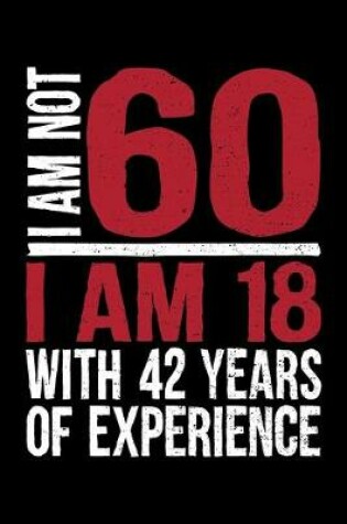 Cover of I Am Not 60 I Am 18 With 42 Years Of Experience