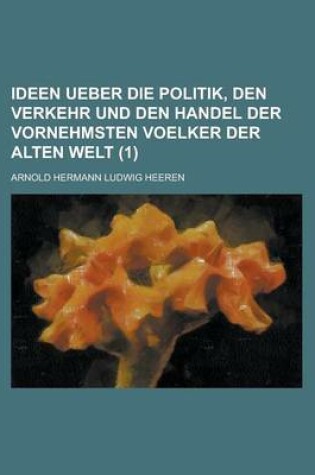 Cover of Ideen Ueber Die Politik, Den Verkehr Und Den Handel Der Vornehmsten Voelker Der Alten Welt (1)