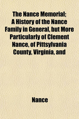 Book cover for The Nance Memorial; A History of the Nance Family in General, But More Particularly of Clement Nance, of Pittsylvania County, Virginia, and