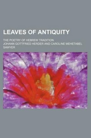 Cover of Leaves of Antiquity; The Poetry of Hebrew Tradition