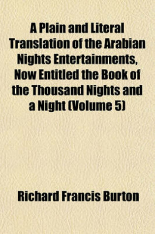 Cover of A Plain and Literal Translation of the Arabian Nights Entertainments, Now Entitled the Book of the Thousand Nights and a Night (Volume 5)