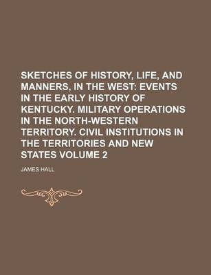 Book cover for Sketches of History, Life, and Manners, in the West Volume 2; Events in the Early History of Kentucky. Military Operations in the North-Western Territory. Civil Institutions in the Territories and New States