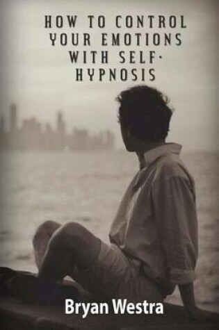 Cover of How To Control Your Emotions With Self-Hypnosis