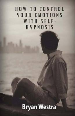 Book cover for How To Control Your Emotions With Self-Hypnosis