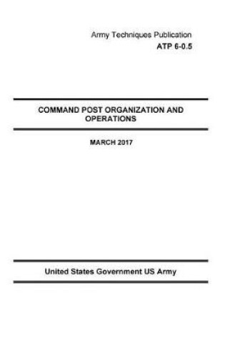 Cover of Army Techniques Publication ATP 6-0.5 Command Post Organization And Operations March 2017