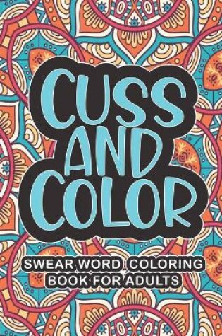 Cover of Cuss And Color - Swear Word Coloring Book For Adults