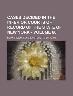 Book cover for Cases Decided in the Inferior Courts of Record of the State of New York (Volume 60 )