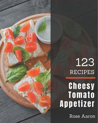 Book cover for 123 Cheesy Tomato Appetizer Recipes