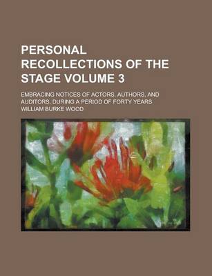 Book cover for Personal Recollections of the Stage; Embracing Notices of Actors, Authors, and Auditors, During a Period of Forty Years Volume 3