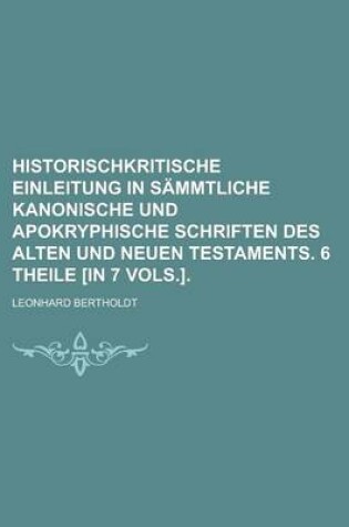 Cover of Historischkritische Einleitung in Sammtliche Kanonische Und Apokryphische Schriften Des Alten Und Neuen Testaments. 6 Theile [In 7 Vols.]