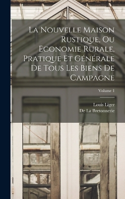 Book cover for La Nouvelle Maison Rustique, Ou Economie Rurale, Pratique Et Générale De Tous Les Biens De Campagne; Volume 1