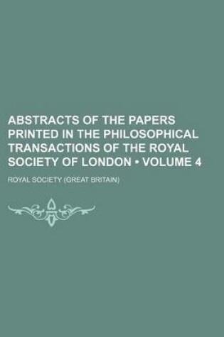 Cover of Abstracts of the Papers Printed in the Philosophical Transactions of the Royal Society of London (Volume 4)