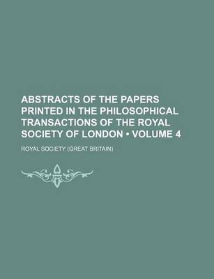 Book cover for Abstracts of the Papers Printed in the Philosophical Transactions of the Royal Society of London (Volume 4)