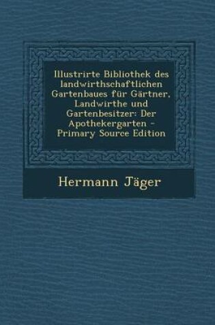 Cover of Illustrirte Bibliothek Des Landwirthschaftlichen Gartenbaues Fur Gartner, Landwirthe Und Gartenbesitzer
