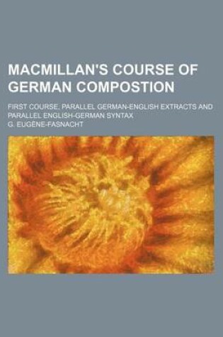 Cover of MacMillan's Course of German Compostion; First Course, Parallel German-English Extracts and Parallel English-German Syntax