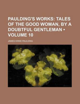 Book cover for Paulding's Works (Volume 10); Tales of the Good Woman, by a Doubtful Gentleman