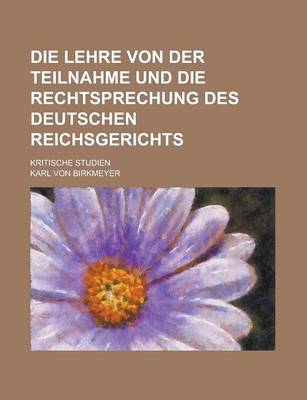 Book cover for Die Lehre Von Der Teilnahme Und Die Rechtsprechung Des Deutschen Reichsgerichts; Kritische Studien