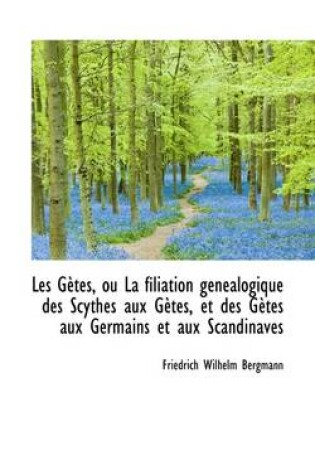 Cover of Les G Tes, Ou La Filiation G N Alogique Des Scythes Aux G Tes, Et Des G Tes Aux Germains Et Aux Scan