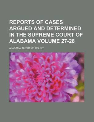 Book cover for Reports of Cases Argued and Determined in the Supreme Court of Alabama Volume 27-28