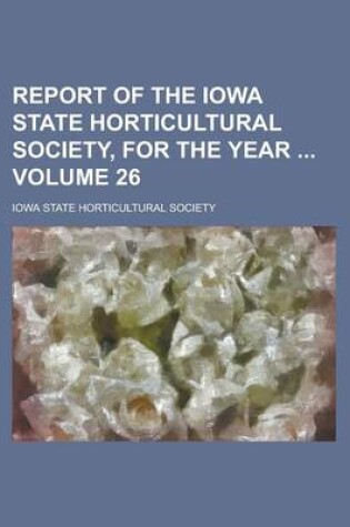 Cover of Report of the Iowa State Horticultural Society, for the Year Volume 26