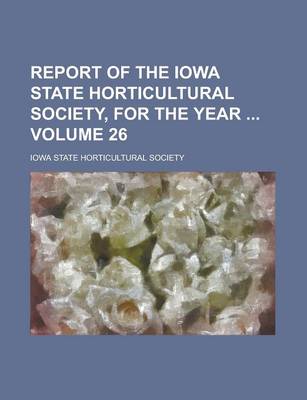 Book cover for Report of the Iowa State Horticultural Society, for the Year Volume 26