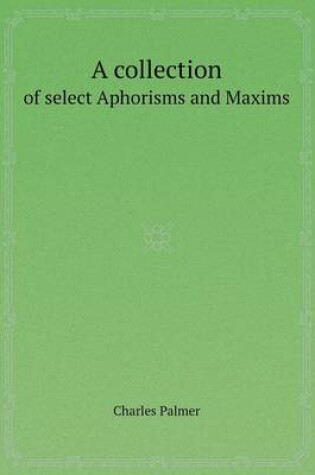 Cover of A Collection of Select Aphorisms and Maxims