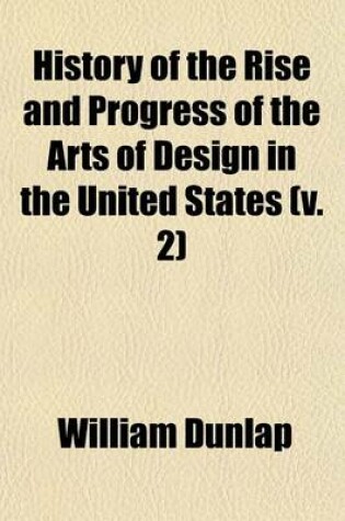 Cover of History of the Rise and Progress of the Arts of Design in the United States (V. 2)