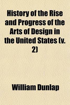 Book cover for History of the Rise and Progress of the Arts of Design in the United States (V. 2)