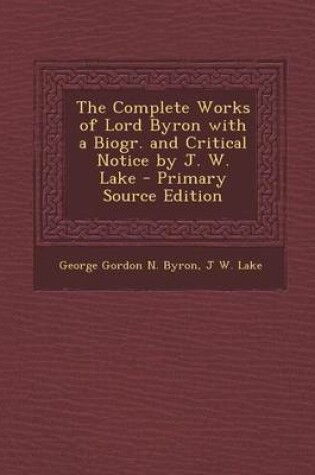 Cover of The Complete Works of Lord Byron with a Biogr. and Critical Notice by J. W. Lake