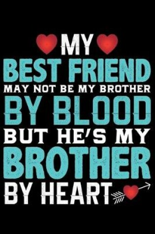 Cover of My Best Friend May Not Be My Brother By Blood