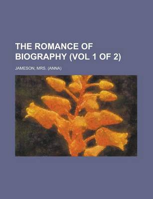 Book cover for The Romance of Biography (Vol 1 of 2)